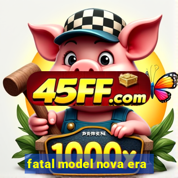 fatal model nova era